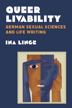 Queer Livability: German Sexual Sciences and Life Writing de Ina Linge