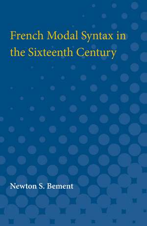 French Modal Syntax in the Sixteenth Century de Newton Bement