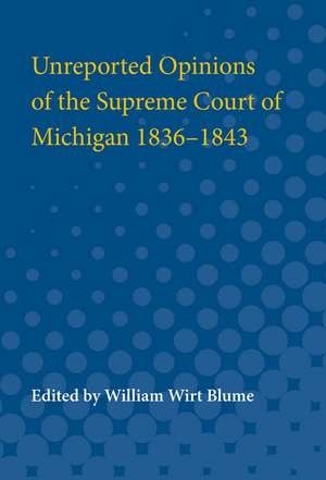 Unreported Opinions of the Supreme Court of Michigan 1836-1843 de William Blume