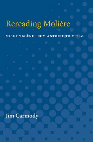 Rereading Moliere: Mise en Scène from Antoine to Vitez de Jim Carmody