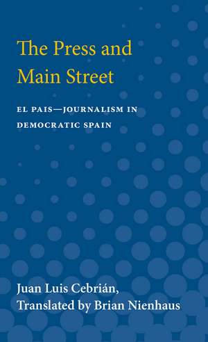 The Press and Main Street: El Pais--Journalism in Democratic Spain de Juan Luis Cebrian