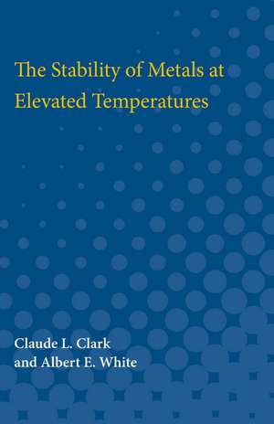 The Stability of Metals at Elevated Temperatures de Claude Clark