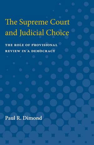 The Supreme Court and Judicial Choice: The Role of Provisional Review in a Democracy de Paul R. Dimond