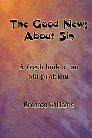 The Good News about Sin -- A Fresh Look at an Old Problem: Why Age 27 Is Important de Brenton Williams