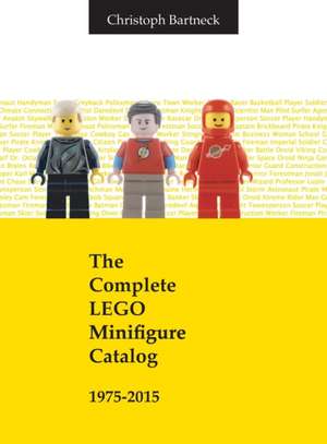 The Complete LEGO Minifigure Catalog 1975-2015 de Christoph Bartneck