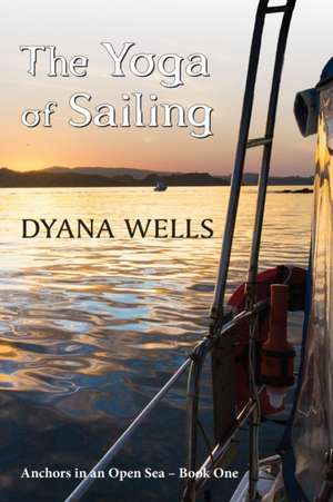 The Yoga of Sailing de Dyana Wells