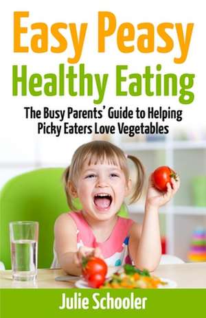 Easy Peasy Healthy Eating de Julie Schooler