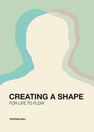 Creating a Shape for Life to Flow de Stephen Hill