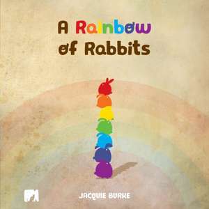 A Rainbow of Rabbits de Jacquie Burke