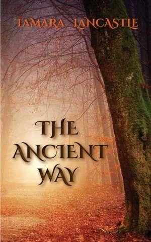 The Ancient Way de Tamara Lancastle