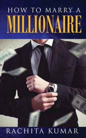 How to Marry a Millionaire de Rachita Kumar