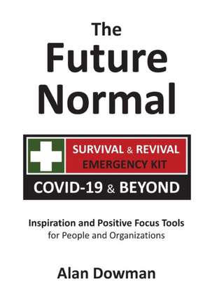 The Future Normal: The Survival & Revival Kit - COVID-19 & Beyond de Alan Dowman