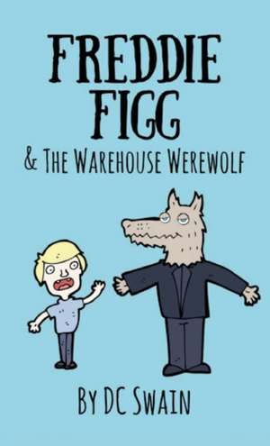 Freddie Figg & the Warehouse Werewolf de Dc Swain