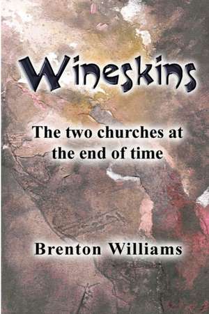 Wineskins: The two churches at the end of time de Brenton Williams