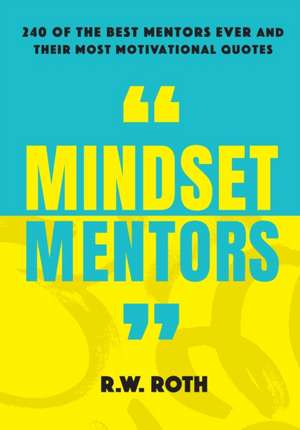 Mindset Mentors: 240 of the Best Mentors Ever and Their Most Motivational Quotes de R. W. Roth