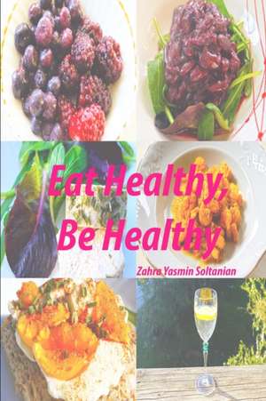 Eat Healthy, Be Healthy de Zahra Yasmin Soltanian