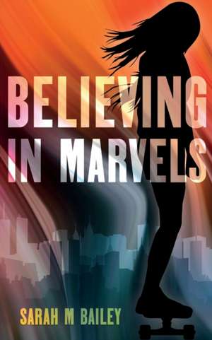 Believing In Marvels de Sarah M Bailey