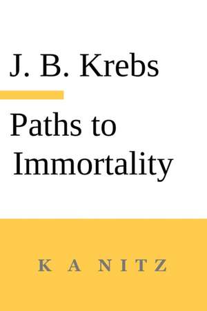 Paths to Immortality Based on the Undeniable Powers of Human Nature de Johann Baptist Krebs