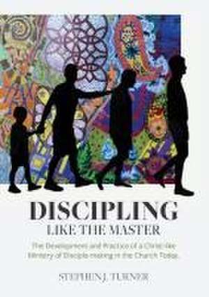 Discipling Like the Master de Stephen J Turner