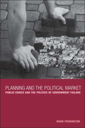 Planning and the Political Market: Public Choice and the Politics of Government Failure de Mark Pennington