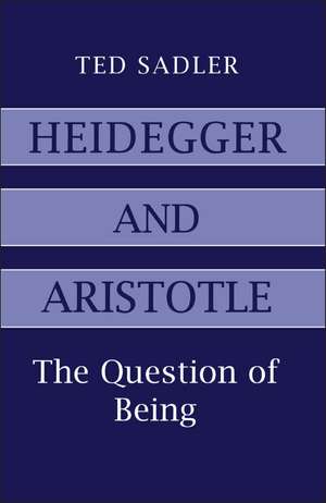 Heidegger and Aristotle: The Question of Being de Dr Ted Sadler