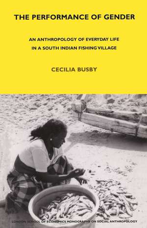 The Performance of Gender: An Anthropology of Everyday Life in a South Indian Fishing Village de Cecilia Busby