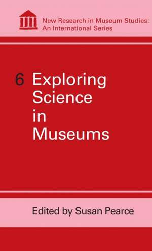 Exploring Science in Museums: Volume 6 de Susan Pearce