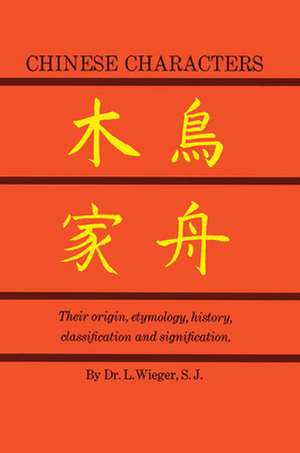 Chinese Characters: Their Origin, Etymology, History, Classification and Signfication. a Thorough Study from Chinese Documents de L. Wieger