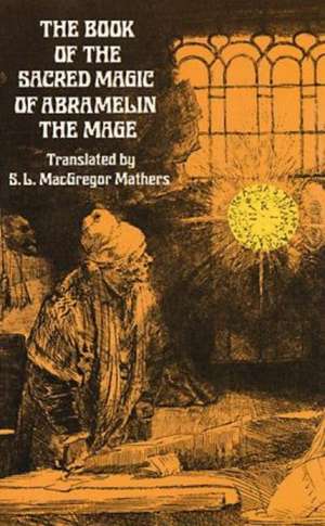 The Book of the Sacred Magic of Abramelin the Mage Abramelin