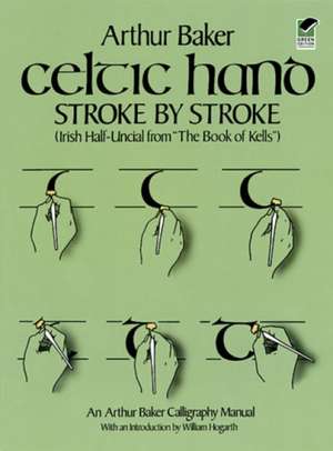 Celtic Hand Stroke by Stroke (Irish Half-Uncial from "The Book of Kells"): An Arthur Baker Calligraphy Manual de Arthur Baker