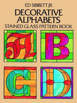 Decorative Alphabets Stained Glass Pattern Book: An Adventure in Non-Euclidean Geometry de Jr. Sibbett, Ed