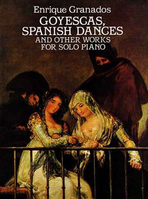 Goyescas, Spanish Dances and Other Works for Solo Piano de Enrique Granados