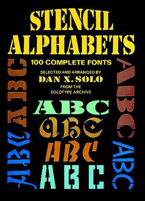 Stencil Alphabets: 100 Complete Fonts de Dan X Solo