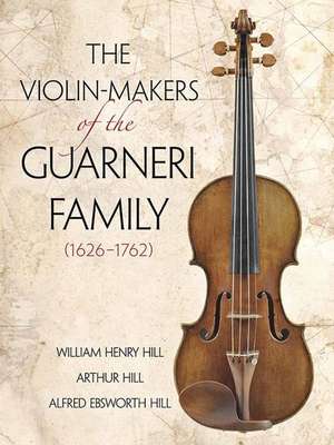 The Violin-Makers of the Guarneri Family (1626-1762) de William Henry Hill