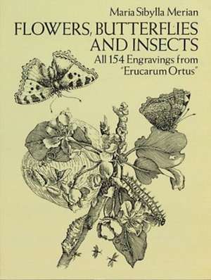 Flowers, Butterflies and Insects: All 154 Engravings from "Erucarum Ortus" de Maria Sibylla Merian