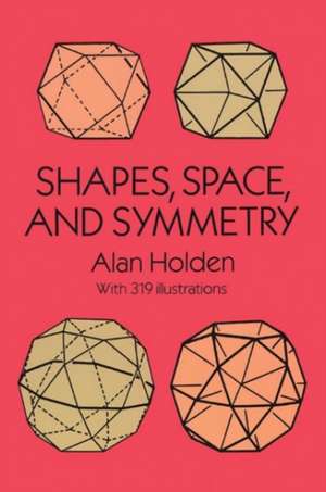 Shapes, Space, and Symmetry de Alan Holden