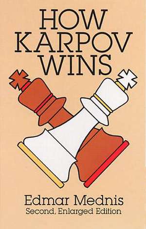 How Karpov Wins: Second, Enlarged Edition de Edmar Mednis