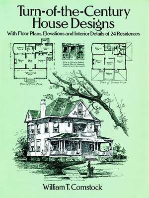 Turn-Of-The-Century House Designs: With Floor Plans, Elevations and Interior Details of 24 Residences de William T. Comstock