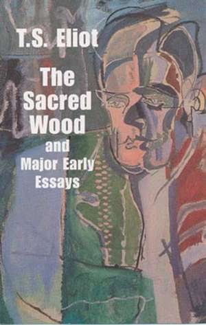 The Sacred Wood and Major Early Essays de T. S. Eliot