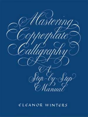 Mastering Copperplate Calligraphy de Eleanor Winters