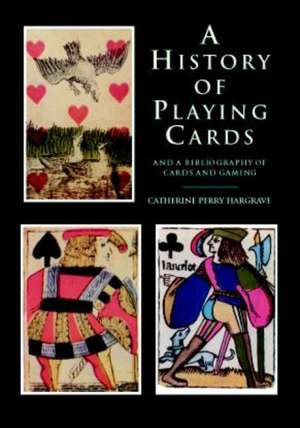 A History of Playing Cards and a Bibliography of Cards and Gaming de Catherine Perry Hargrave