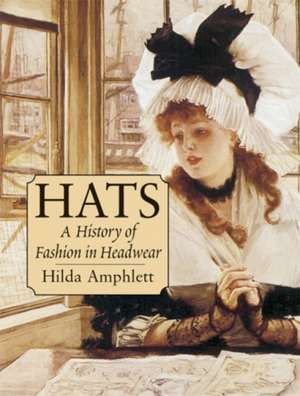 Hats: A History of Fashion in Headwear de Hilda Amphlett