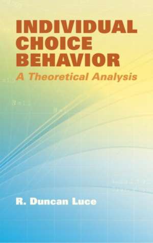 Individual Choice Behavior: A Theoretical Analysis de R. Duncan Luce