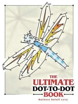 The Ultimate Dot-To-Dot Book de Barbara Soloff Levy