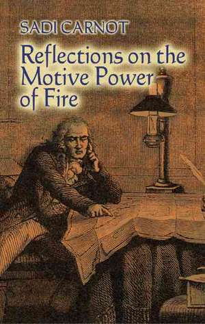 Reflections on the Motive Power of Fire: And Other Papers on the Second Law of Thermodynamics de Sadi Carnot