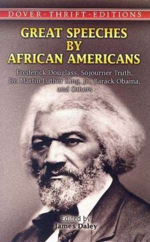 Great Speeches by African Americans: Frederick Douglass, Sojourner Truth, Dr. Martin Luther King, Jr., Barack Obama, and Others de James Daley