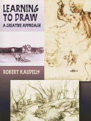 Learning to Draw: A Creative Approach de Robert Kaupelis