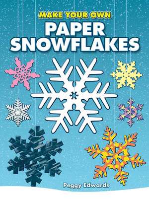 Make Your Own Paper Snowflakes de Peggy Edwards