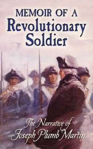 Memoir of a Revolutionary Soldier: The Narrative of Joseph Plumb Martin de Joseph Plumb Martin