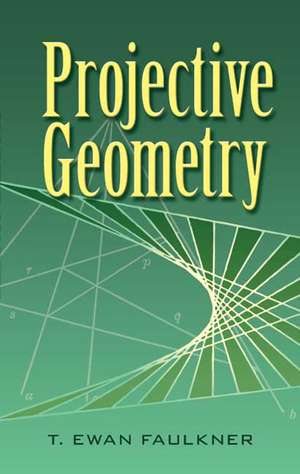 Projective Geometry de T. Ewan Faulkner